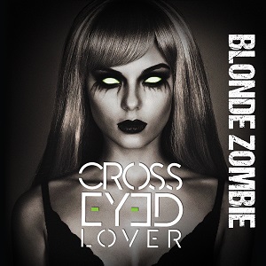 Cross Eyed Lover – „Blonde Zombie“